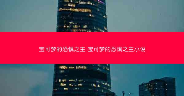 宝可梦的恐惧之主-宝可梦的恐惧之主小说 宝可梦的恐惧之主-宝可梦的恐惧之主小说