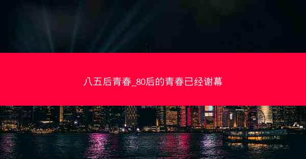 八五后青春_80后的青春已经谢幕