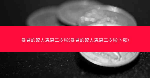 暴君的鲛人崽崽三岁啦(暴君的鲛人崽崽三岁啦下载)
