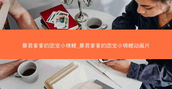暴君爹爹的团宠小锦鲤_暴君爹爹的团宠小锦鲤动画片