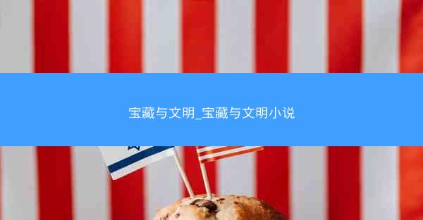 宝藏与文明_宝藏与文明小说