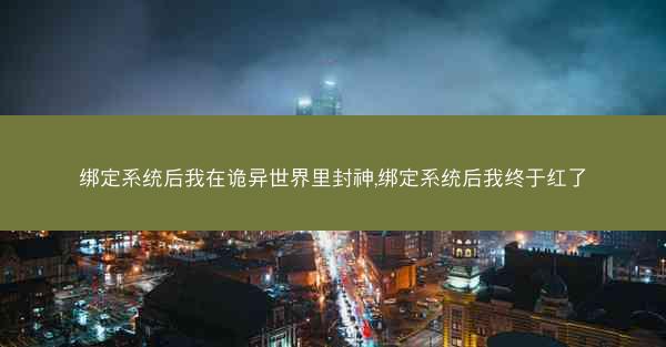 绑定系统后我在诡异世界里封神,绑定系统后我终于红了