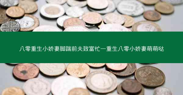 八零重生小娇妻脚踹前夫致富忙—重生八零小娇妻萌萌哒