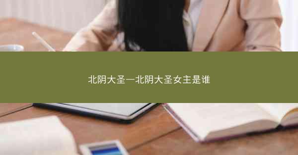北阴大圣—北阴大圣女主是谁
