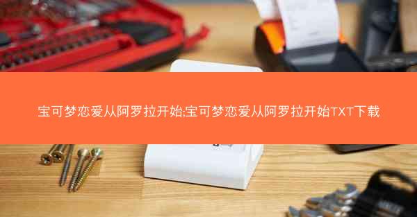 宝可梦恋爱从阿罗拉开始;宝可梦恋爱从阿罗拉开始TXT下载