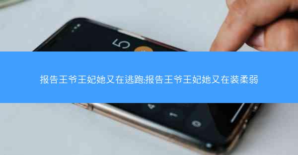 报告王爷王妃她又在逃跑;报告王爷王妃她又在装柔弱 报告王爷王妃她又在逃跑;报告王爷王妃她又在装柔弱