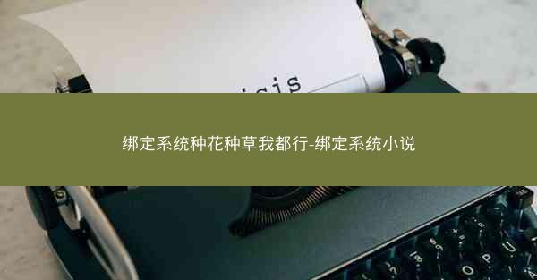 绑定系统种花种草我都行-绑定系统小说
