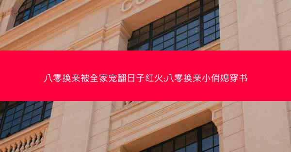 八零换亲被全家宠翻日子红火;八零换亲小俏媳穿书