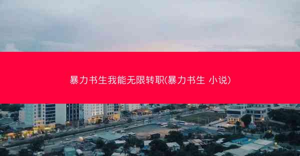 暴力书生我能无限转职(暴力书生 小说)