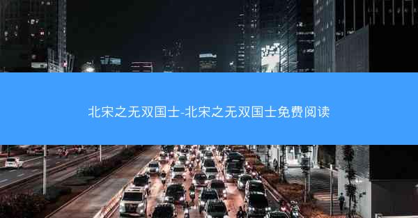北宋之无双国士-北宋之无双国士免费阅读