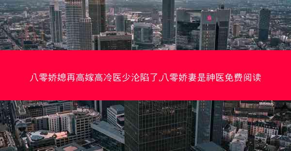八零娇媳再高嫁高冷医少沦陷了,八零娇妻是神医免费阅读