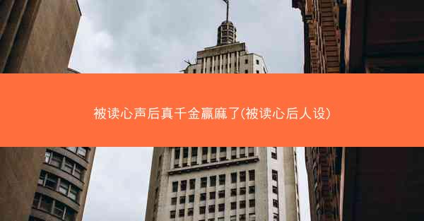 被读心声后真千金赢麻了(被读心后人设)
