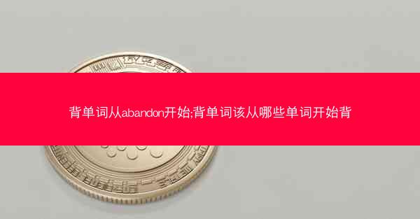 背单词从abandon开始;背单词该从哪些单词开始背
