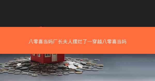 八零喜当妈厂长夫人摆烂了—穿越八零喜当妈