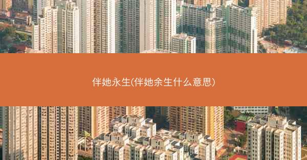 伴她永生(伴她余生什么意思)