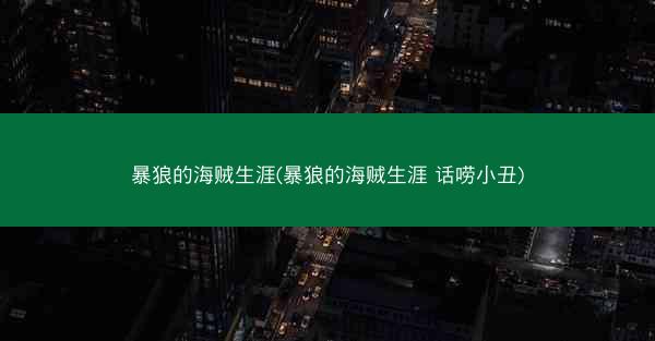 暴狼的海贼生涯(暴狼的海贼生涯 话唠小丑)