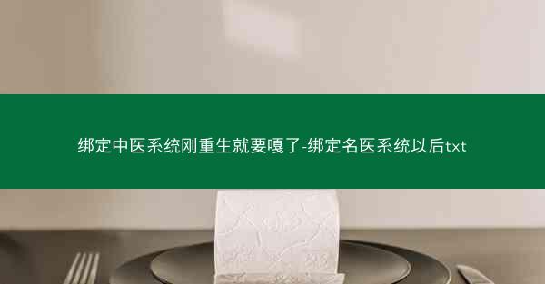 绑定中医系统刚重生就要嘎了-绑定名医系统以后txt
