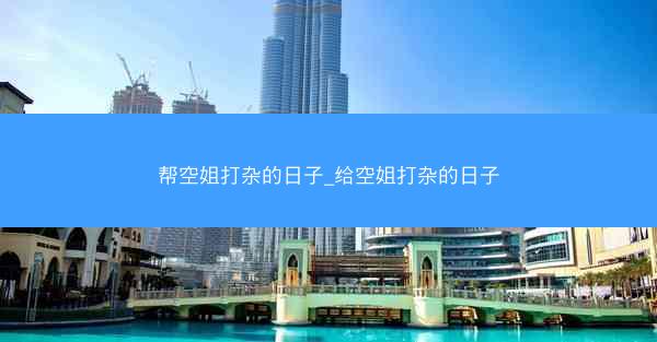帮空姐打杂的日子_给空姐打杂的日子