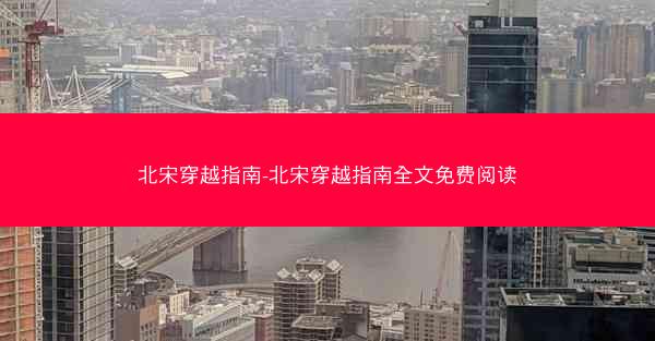 北宋穿越指南-北宋穿越指南全文免费阅读