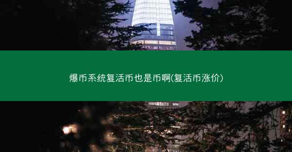 爆币系统复活币也是币啊(复活币涨价)