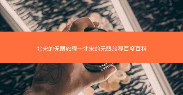 北宋的无限旅程—北宋的无限旅程百度百科