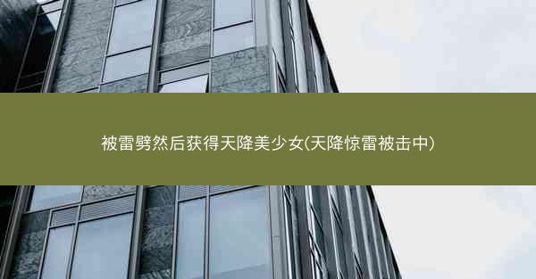 被雷劈然后获得天降美少女(天降惊雷被击中)