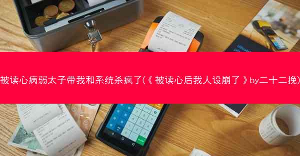 被读心病弱太子带我和系统杀疯了(《被读心后我人设崩了》by二十二挽)