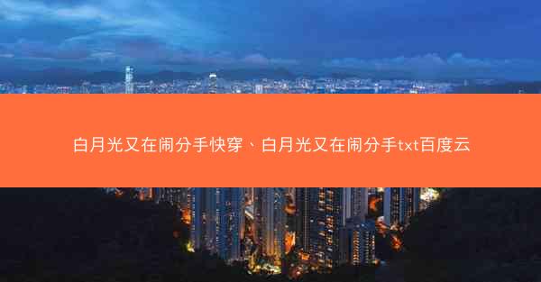 白月光又在闹分手快穿、白月光又在闹分手txt百度云