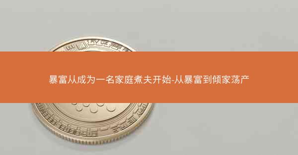 暴富从成为一名家庭煮夫开始-从暴富到倾家荡产