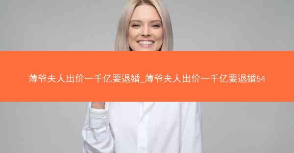 薄爷夫人出价一千亿要退婚_薄爷夫人出价一千亿要退婚54
