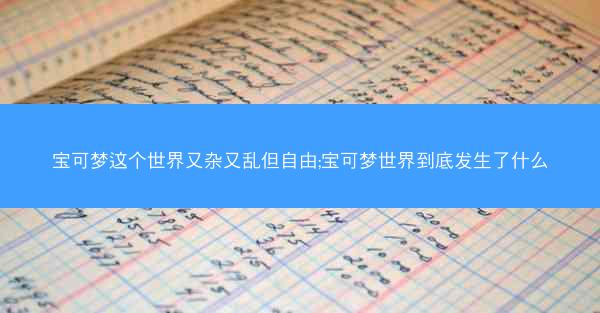 宝可梦这个世界又杂又乱但自由;宝可梦世界到底发生了什么