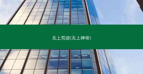 无上荒迹(无上砷帝)