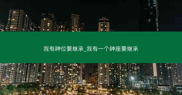 我有神位要继承_我有一个神座要继承
