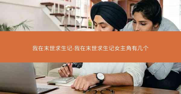 我在末世求生记-我在末世求生记女主角有几个