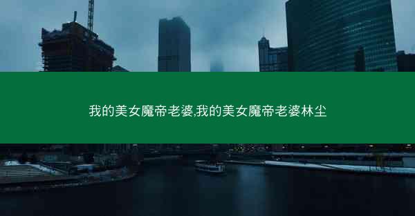 我的美女魔帝老婆,我的美女魔帝老婆林尘