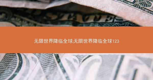 无限世界降临全球;无限世界降临全球123