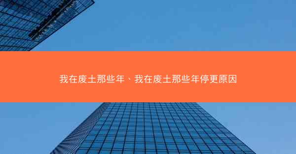 我在废土那些年、我在废土那些年停更原因