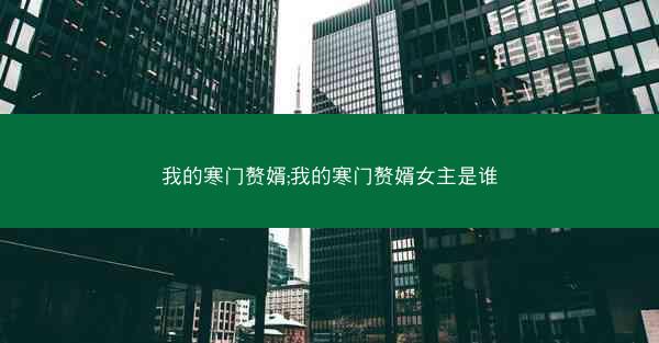 我的寒门赘婿;我的寒门赘婿女主是谁