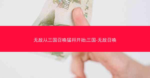 无敌从三国召唤猛将开始;三国-无敌召唤