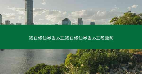 我在修仙界当up主,我在修仙界当up主笔趣阁