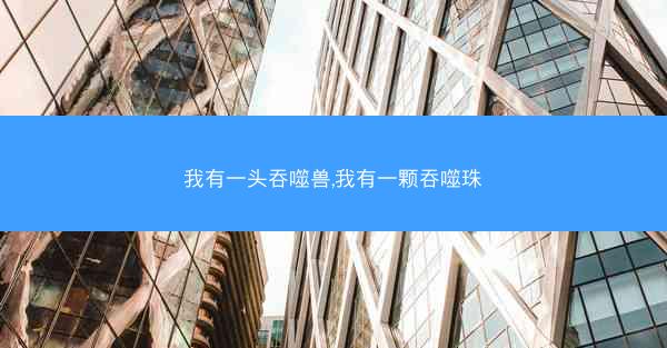 我有一头吞噬兽,我有一颗吞噬珠