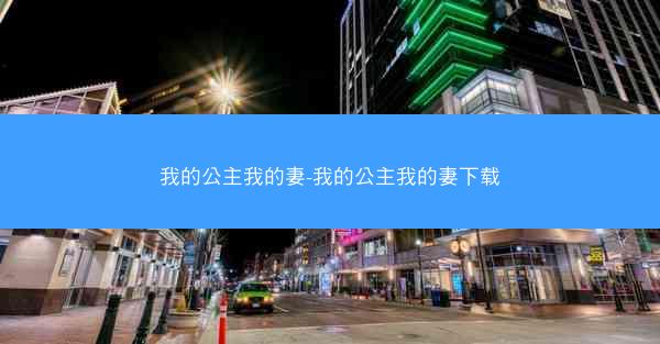 我的公主我的妻-我的公主我的妻下载