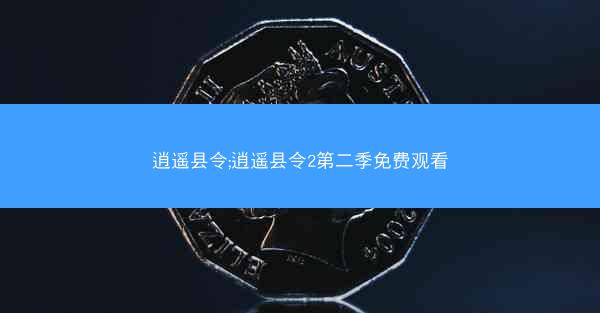 逍遥县令;逍遥县令2第二季免费观看