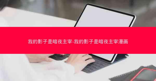 我的影子是暗夜主宰-我的影子是暗夜主宰漫画
