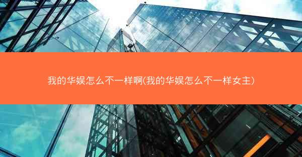 我的华娱怎么不一样啊(我的华娱怎么不一样女主)
