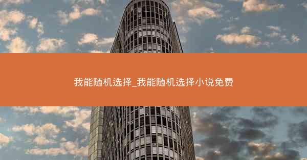 我能随机选择_我能随机选择小说免费