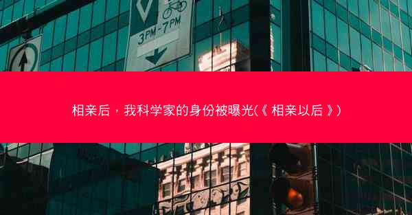 相亲后，我科学家的身份被曝光(《相亲以后》)