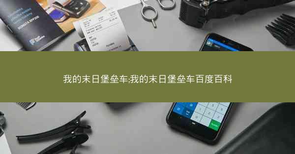 我的末日堡垒车;我的末日堡垒车百度百科