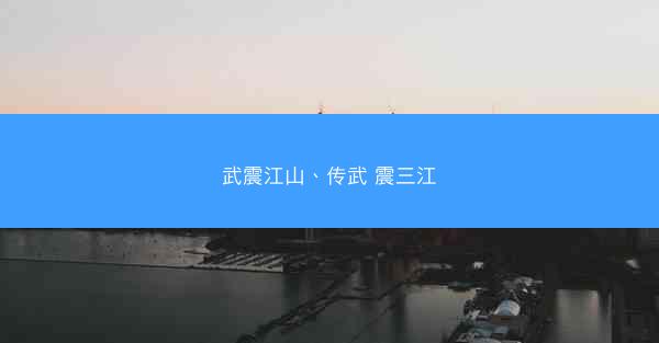 武震江山、传武 震三江
