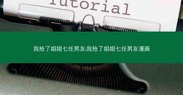 我抢了姐姐七任男友;我抢了姐姐七任男友漫画